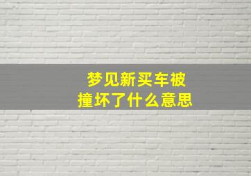 梦见新买车被撞坏了什么意思