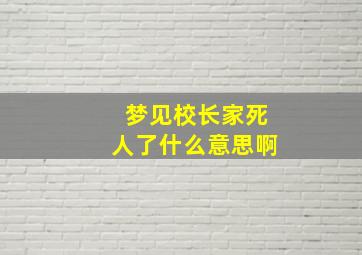 梦见校长家死人了什么意思啊