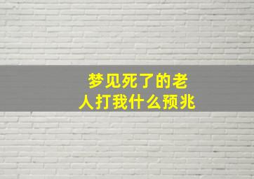 梦见死了的老人打我什么预兆