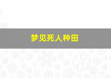 梦见死人种田