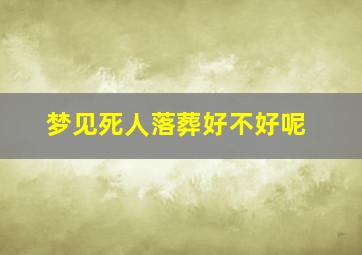 梦见死人落葬好不好呢