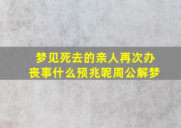 梦见死去的亲人再次办丧事什么预兆呢周公解梦