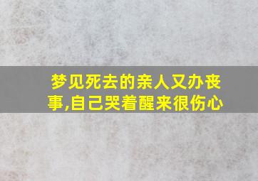 梦见死去的亲人又办丧事,自己哭着醒来很伤心