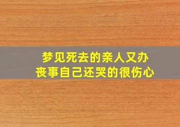 梦见死去的亲人又办丧事自己还哭的很伤心