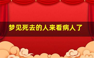 梦见死去的人来看病人了