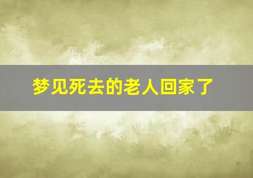 梦见死去的老人回家了