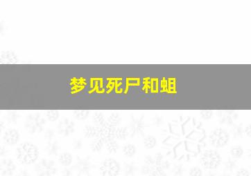 梦见死尸和蛆