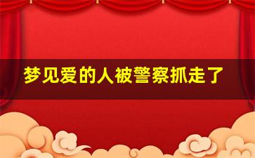 梦见爱的人被警察抓走了