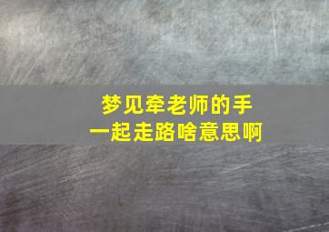 梦见牵老师的手一起走路啥意思啊