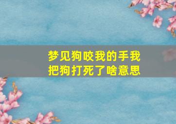 梦见狗咬我的手我把狗打死了啥意思