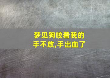 梦见狗咬着我的手不放,手出血了