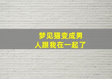 梦见猫变成男人跟我在一起了