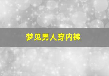 梦见男人穿内裤