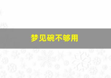 梦见碗不够用