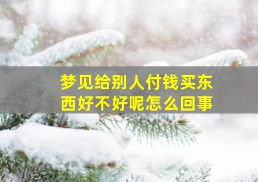 梦见给别人付钱买东西好不好呢怎么回事