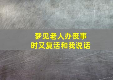 梦见老人办丧事时又复活和我说话