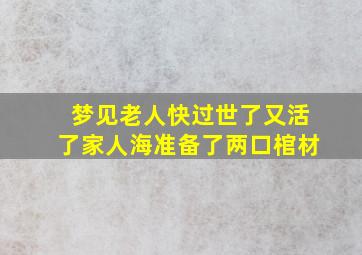 梦见老人快过世了又活了家人海准备了两口棺材