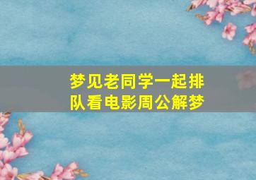 梦见老同学一起排队看电影周公解梦