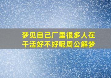 梦见自己厂里很多人在干活好不好呢周公解梦