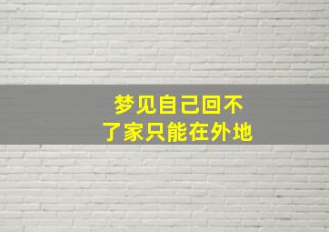 梦见自己回不了家只能在外地