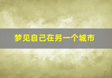 梦见自己在另一个城市