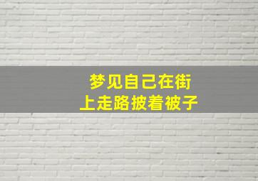 梦见自己在街上走路披着被子