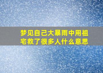 梦见自己大暴雨中用祖宅救了很多人什么意思