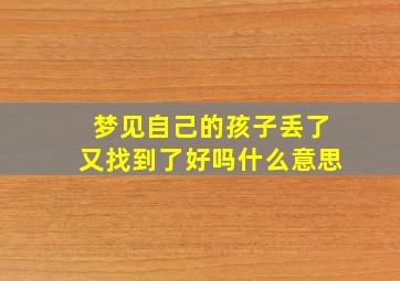 梦见自己的孩子丢了又找到了好吗什么意思