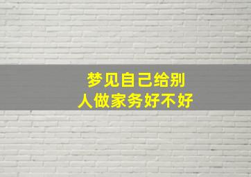 梦见自己给别人做家务好不好