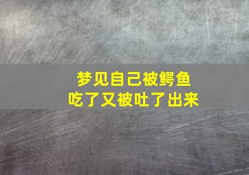 梦见自己被鳄鱼吃了又被吐了出来