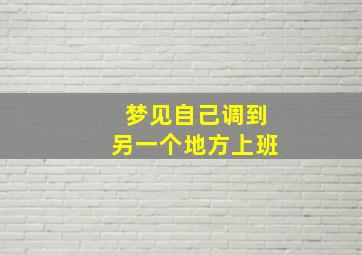 梦见自己调到另一个地方上班