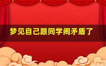 梦见自己跟同学闹矛盾了