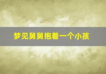 梦见舅舅抱着一个小孩