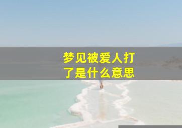 梦见被爱人打了是什么意思