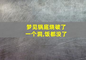 梦见锅底烧破了一个洞,饭都没了