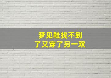 梦见鞋找不到了又穿了另一双