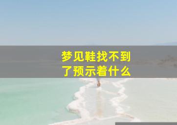 梦见鞋找不到了预示着什么