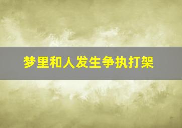 梦里和人发生争执打架