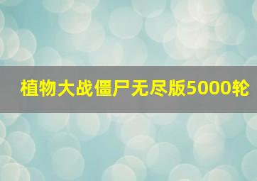 植物大战僵尸无尽版5000轮