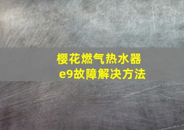 樱花燃气热水器e9故障解决方法