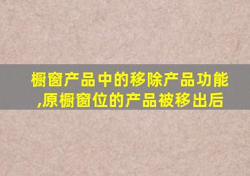 橱窗产品中的移除产品功能,原橱窗位的产品被移出后