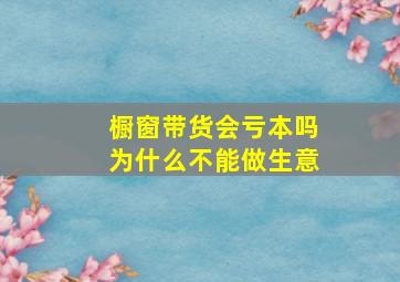 橱窗带货会亏本吗为什么不能做生意