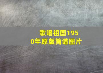 歌唱祖国1950年原版简谱图片