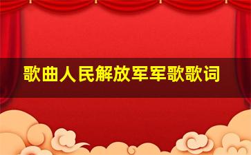 歌曲人民解放军军歌歌词