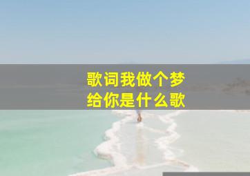 歌词我做个梦给你是什么歌