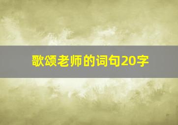 歌颂老师的词句20字