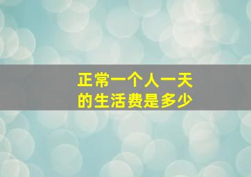 正常一个人一天的生活费是多少