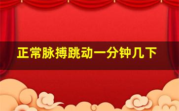 正常脉搏跳动一分钟几下