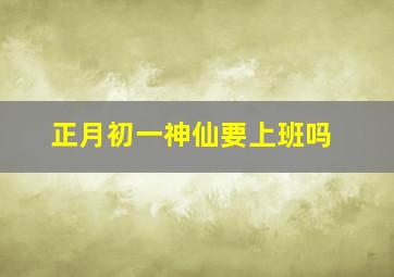 正月初一神仙要上班吗