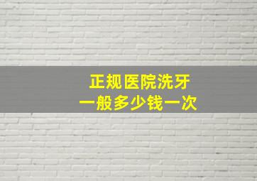 正规医院洗牙一般多少钱一次